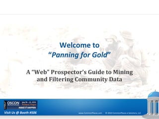 Welcome to “ Panning for Gold ” A  “Web” Prospector’s Guide to Mining and Filtering Community Data 