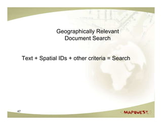 Geographically Relevant
                     Document Search


     Text + Spatial IDs + other criteria = Search




47
 