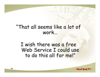 “That all seems like a lot of
                 work…

       I wish there was a free
       Web Service I could use
         to do this all for me!”

48
 