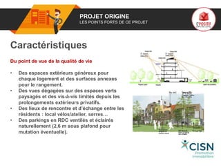 01 PROJET ORIGINE
LES POINTS FORTS DE CE PROJET
Caractéristiques
Du point de vue de la qualité de vie
• Des espaces extérieurs généreux pour
chaque logement et des surfaces annexes
pour le rangement.
• Des vues dégagées sur des espaces verts
paysagés et des vis-à-vis limités depuis les
prolongements extérieurs privatifs.
• Des lieux de rencontre et d’échange entre les
résidents : local vélos/atelier, serres…
• Des parkings en RDC ventilés et éclairés
naturellement (2,6 m sous plafond pour
mutation éventuelle).
Logo
porteur
de projet
 