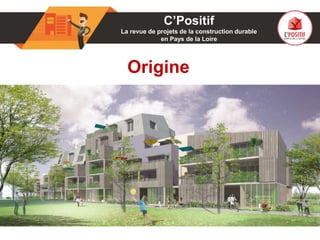 01
Origine
C’Positif
La revue de projets de la construction durable
en Pays de la Loire
 