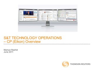 S&T TECHNOLOGY OPERATIONS  – CP (Eikon) Overview Mamun Rashid June 2011 