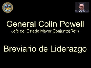 General Colin Powell
Jefe del Estado Mayor Conjunto(Ret.)

Breviario de Liderazgo

 