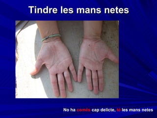 Tindre les mans netes No ha  comés  cap delicte,  té  les mans netes 