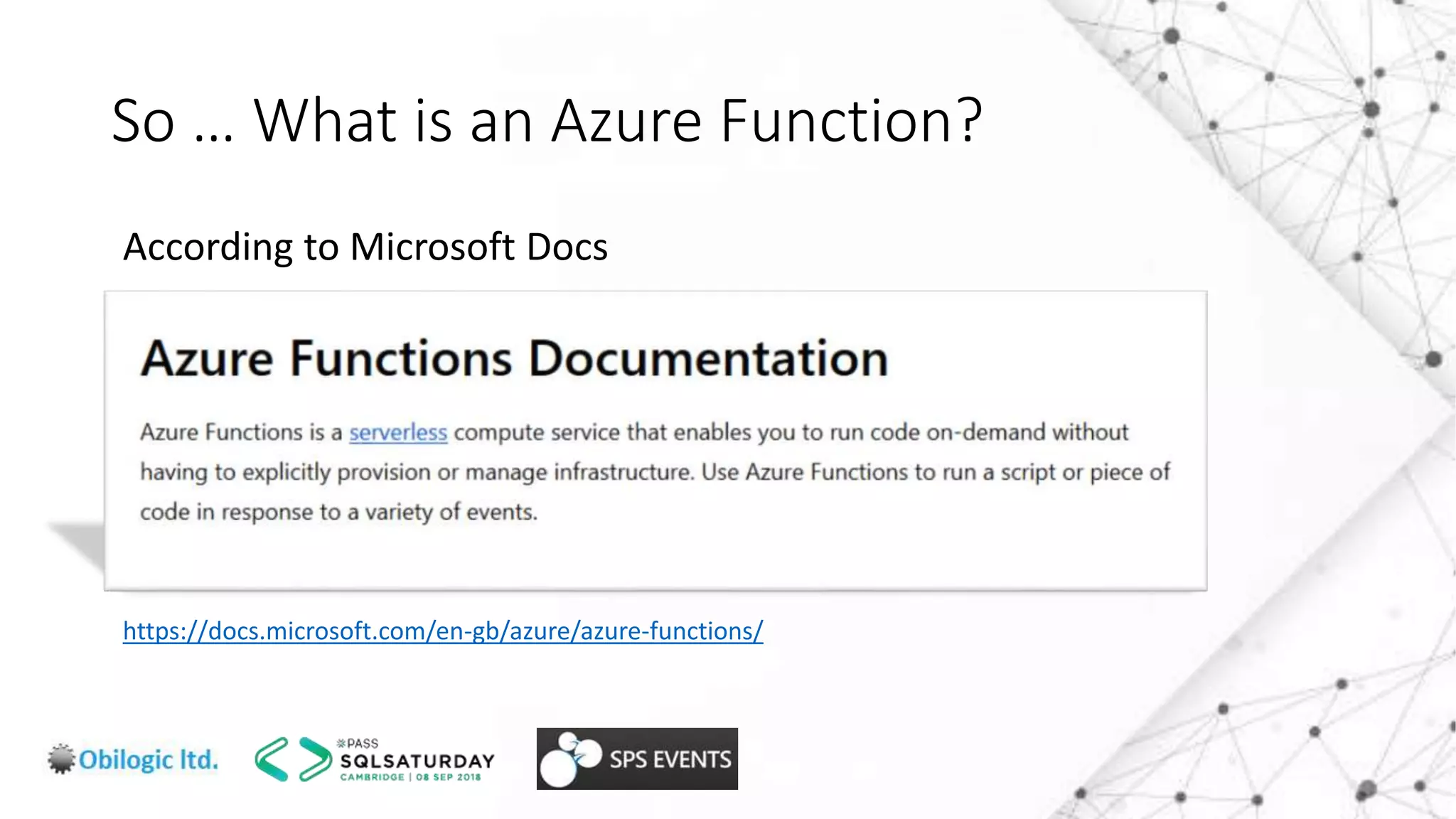 So … What is an Azure Function?
https://docs.microsoft.com/en-gb/azure/azure-functions/
According to Microsoft Docs
 