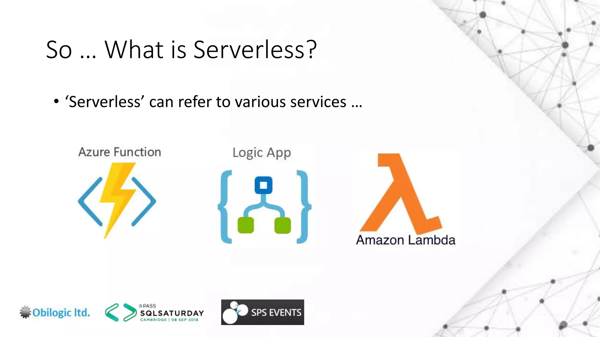 So … What is Serverless?
• ‘Serverless’ can refer to various services …
 