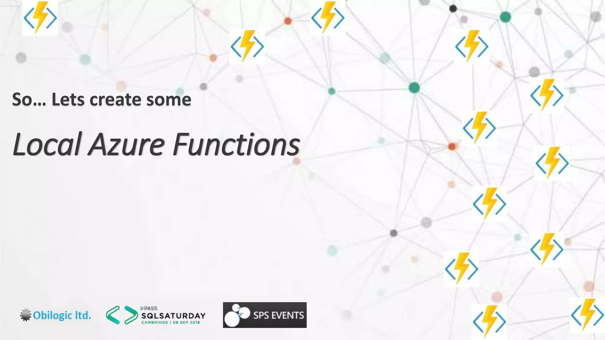 So… Lets create some
Local Azure Functions
 
