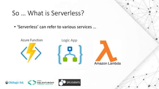 So … What is Serverless?
• ‘Serverless’ can refer to various services …
 