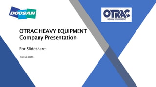 OTRAC HEAVY EQUIPMENT
Company Presentation
16 Feb 2020
For Slideshare
 