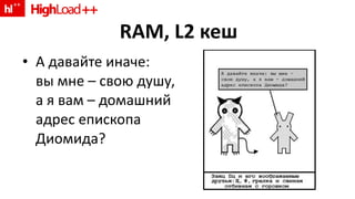 RAM, L2  кеш А давайте иначе : вы мне – свою душу, а я вам – домашний адрес епископа Диомида? 