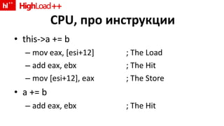 CPU,  про инструкции this->a += b mov eax, [esi+12] ; The Load add eax, ebx ; The Hit mov [esi+12], eax ; The Store a += b add eax, ebx ; The Hit 