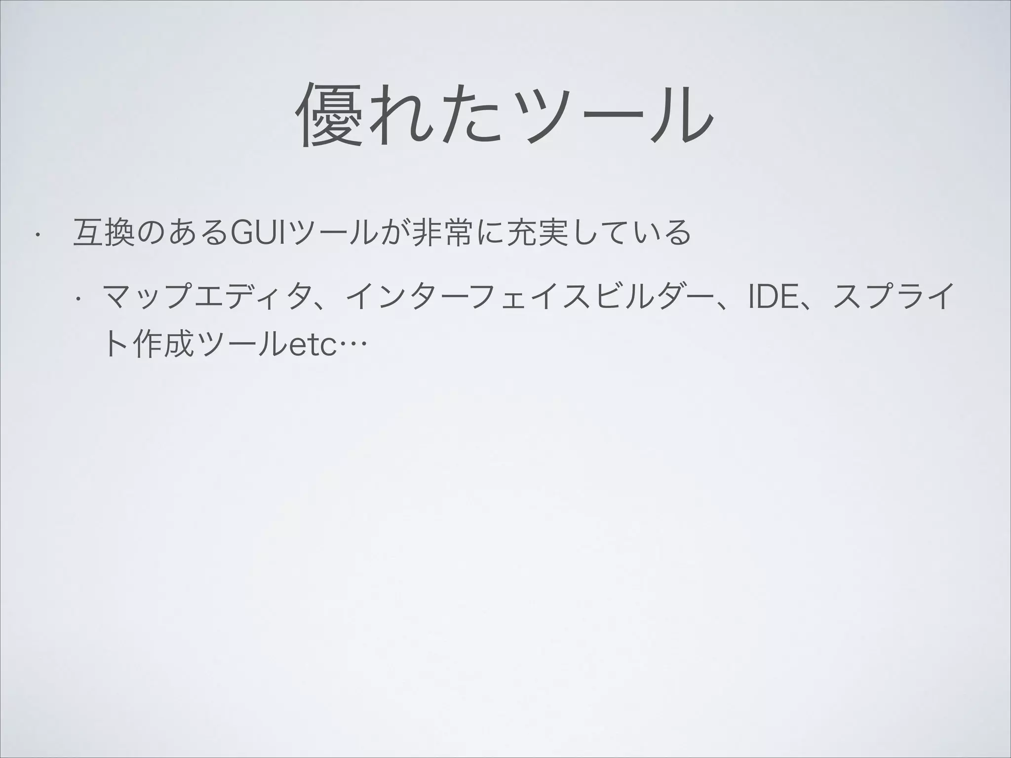 優れたツール
•

互換のあるGUIツールが非常に充実している
•

マップエディタ、インターフェイスビルダー、IDE、スプライ
ト作成ツールetc…

 