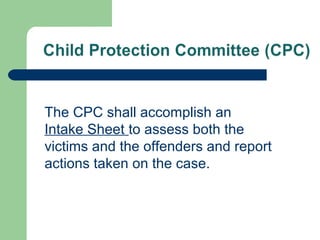 The CPC shall accomplish an
Intake Sheet to assess both the
victims and the offenders and report
actions taken on the case.
 