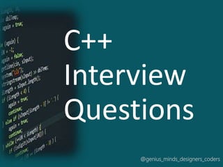 C++
Interview
Questions
@genius_minds_designers_coders
 