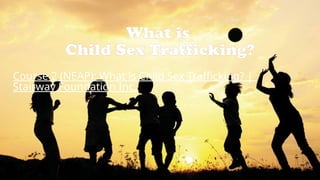 What is
Child Sex Trafficking?
Course 2 (NEAP): What is Child Sex Trafficking? |
Stairway Foundation Inc.
 