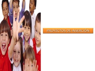 PROYECTOS DE INSERCIÓN
 
