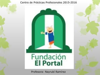 Centro de Prácticas Profesionales 2015-2016
Profesora: Nayrubí Ramírez
 