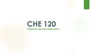 CHE 120
CHEMICAL PROCESS PRINCIPLES-I
 