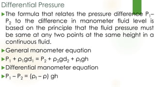 Pressure measurement with manometers
A differential manometer is used to
measure the drop in pressure between two
points ...