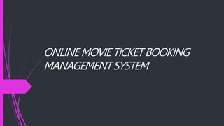 ONLINEMOVIETICKETBOOKING
MANAGEMENTSYSTEM
 