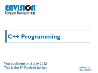 C++ Programming
Updated on:
10 April 2015
First published on 3 July 2012
This is the 6th Revised edition
 