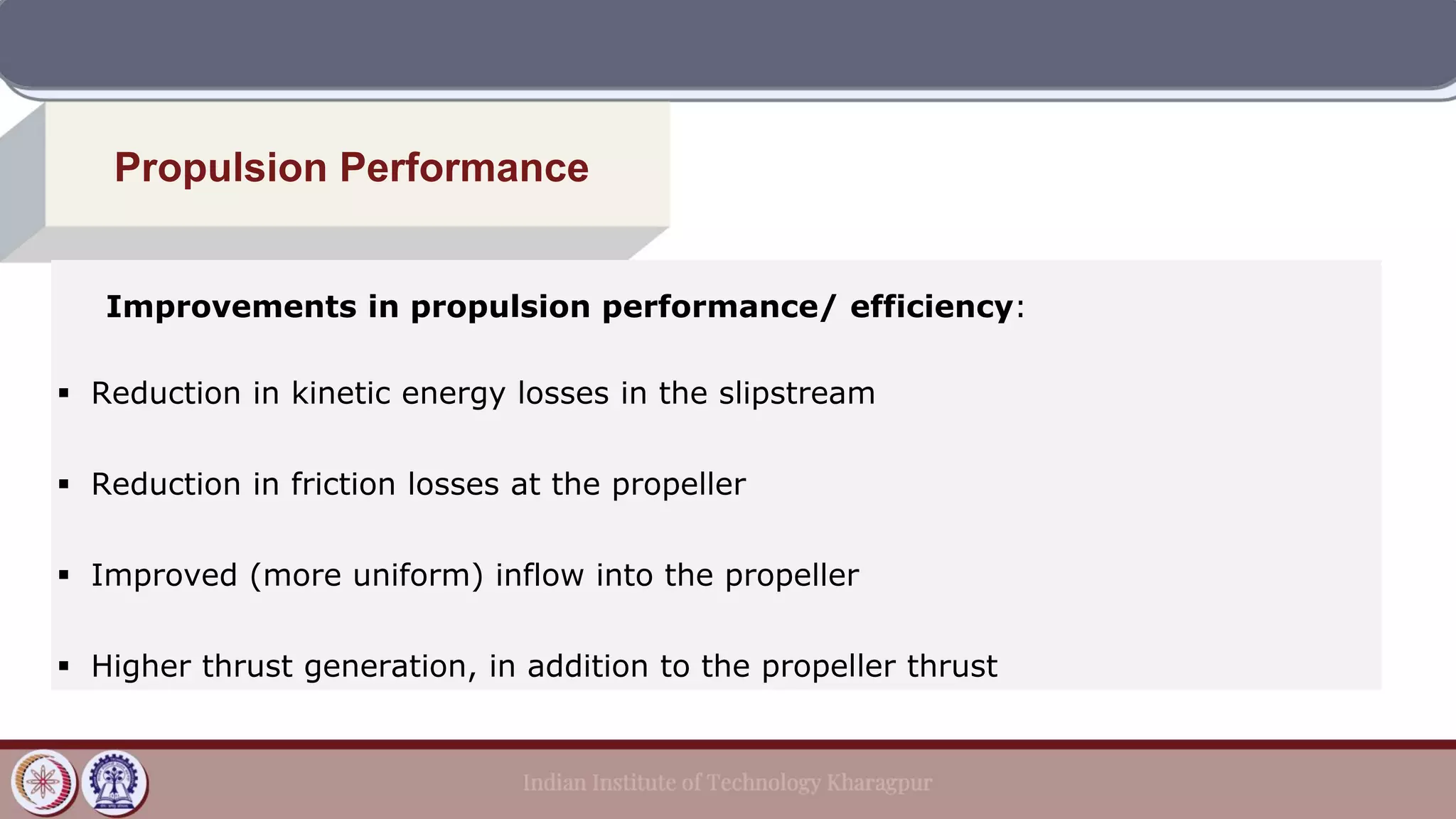 Propulsion Performance
Improvements in propulsion performance/ efficiency:
▪ Reduction in kinetic energy losses in the slipstream
▪ Reduction in friction losses at the propeller
▪ Improved (more uniform) inflow into the propeller
▪ Higher thrust generation, in addition to the propeller thrust
 