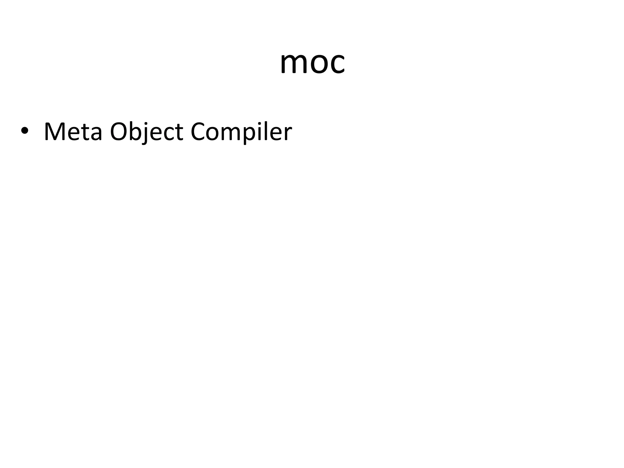 moc	
  
•  Meta	
  Object	
  Compiler	
  
 