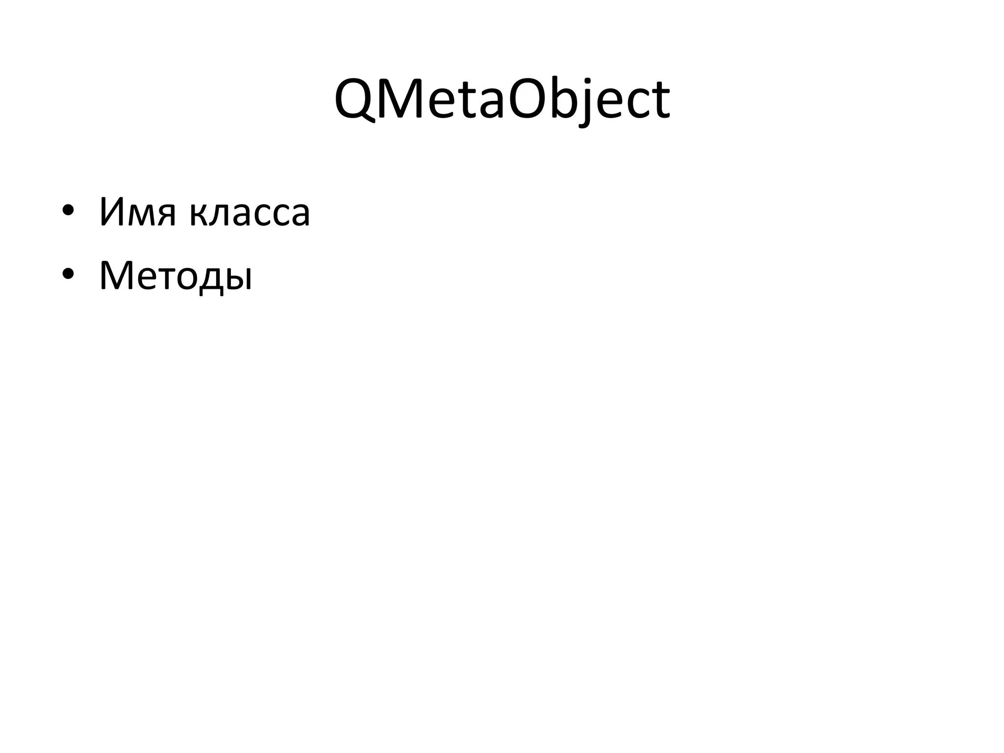 QMetaObject	
  
•  Имя	
  класса	
  
•  Методы	
  
	
  
 