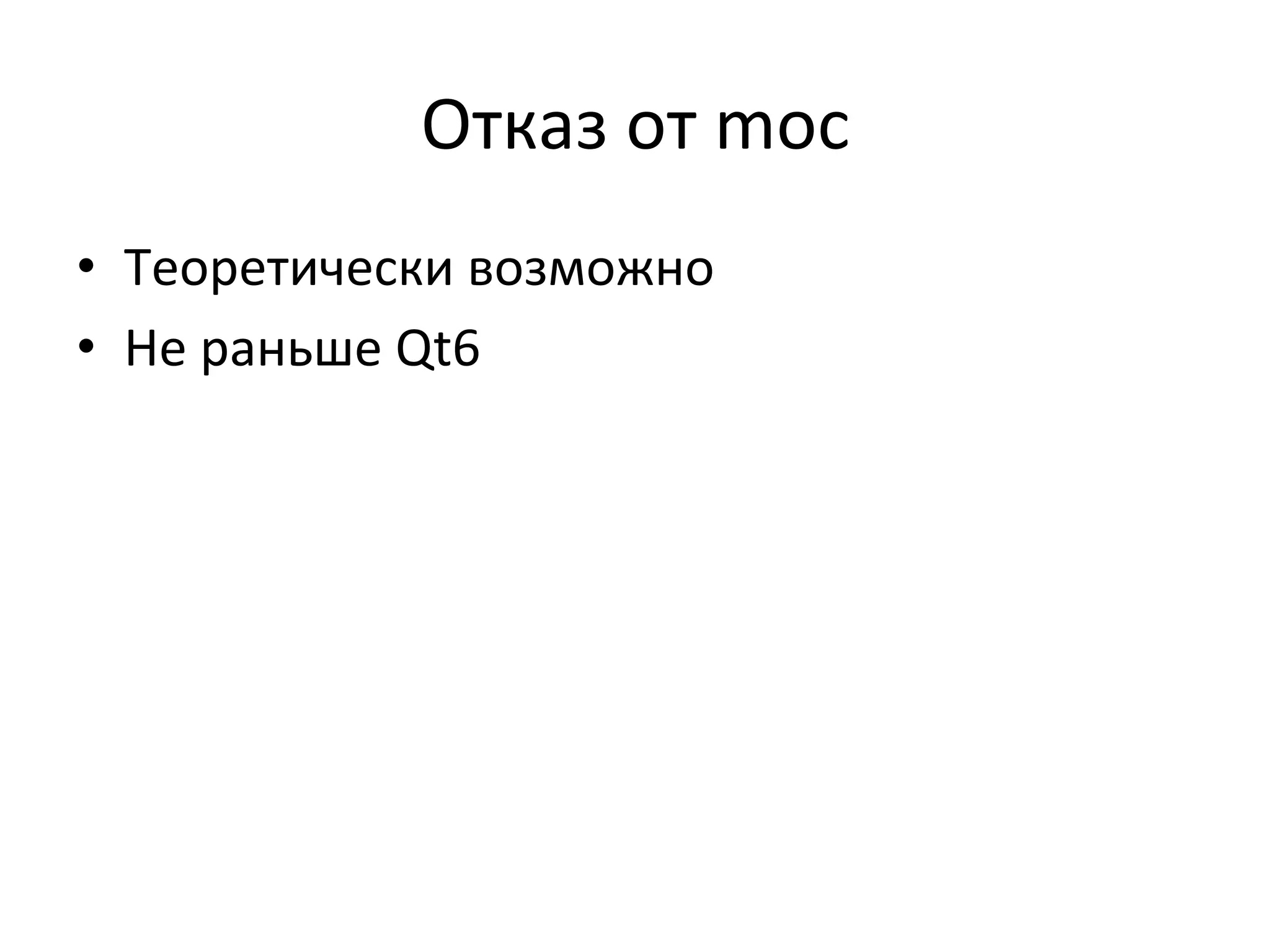 Отказ	
  от	
  moc	
  
•  Теоретически	
  возможно	
  
•  Не	
  раньше	
  Qt6	
  
 