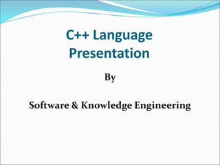 C++ Language
Presentation
By
Software & Knowledge Engineering
 