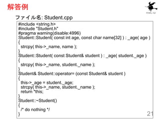 解答例
21
#include <string.h>
#include "Student.h"
#pragma warning(disable:4996)
Student::Student( const int age, const char ...