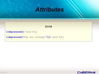 cyberplus
Attributes
C++14
[[deprecated]] void f();
[[deprecated("Use g() instead.")]] void f();
 