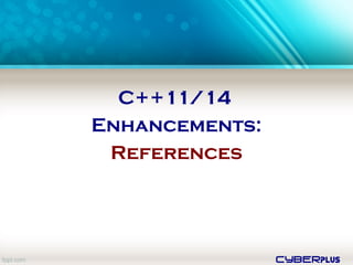 cyberplus
C++11/14
Enhancements:
References
 