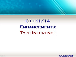cyberplus
C++11/14
Enhancements:
Type Inference
 