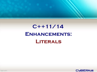 cyberplus
C++11/14
Enhancements:
Literals
 