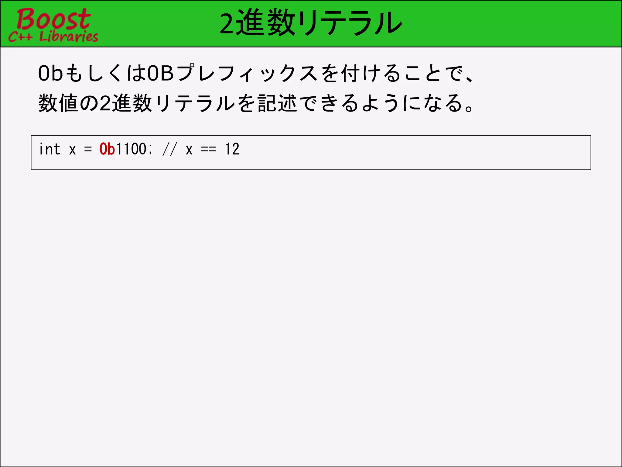 2進数リテラル
int x = 0b1100; // x == 12
0bもしくは0Bプレフィックスを付けることで、
数値の2進数リテラルを記述できるようになる。
 