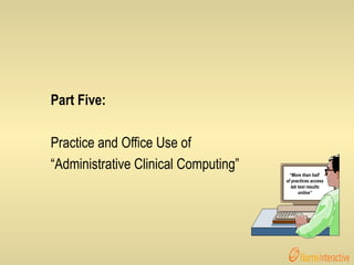 Part Five:  Practice and Office Use of  “ Administrative Clinical Computing”  “ More than half  of practices access lab te...