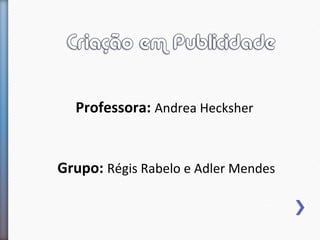 Professora: Andrea Hecksher


Grupo: Régis Rabelo e Adler Mendes
 