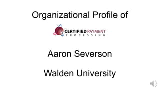 Organizational Profile of
Aaron Severson
Walden University
 