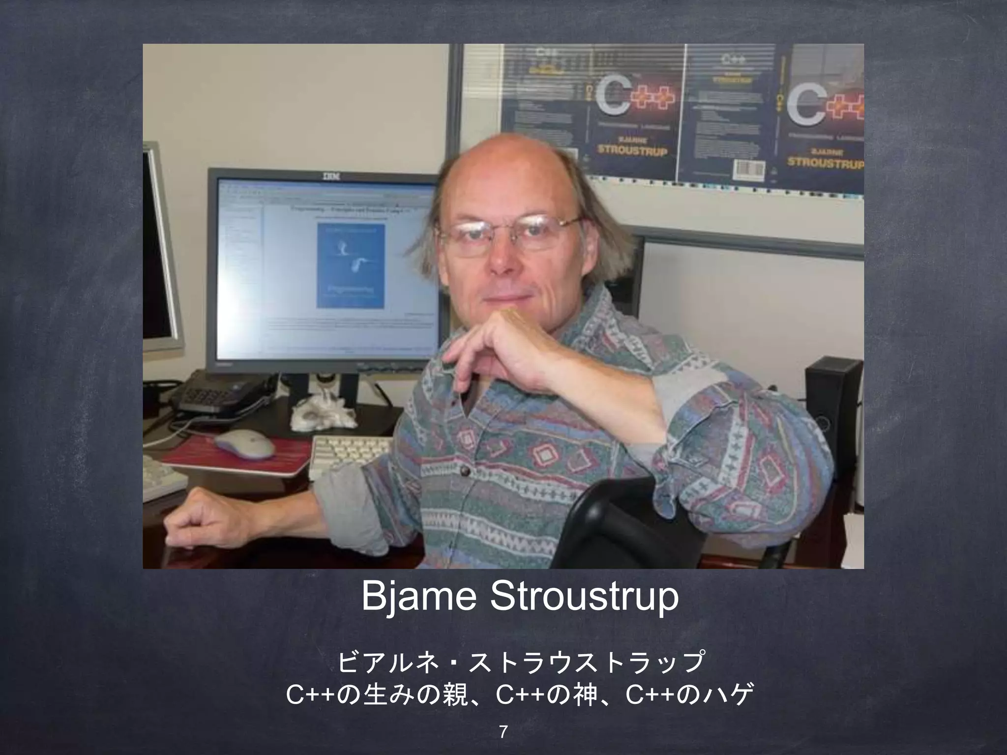 Bjame Stroustrup
7
ビアルネ・ストラウストラップ
C++の生みの親、C++の神、C++のハゲ
 