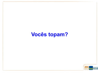 Vocês topam?

 
