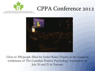 Close to 300 people filled the Isabel Bader Theatre at the inaugural
conference of The Canadian Positive Psychology Association on
July 20 and 21 in Toronto
 