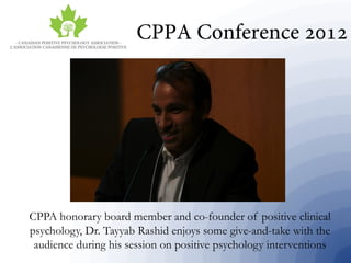 CPPA honorary board member and co-founder of positive clinical
psychology, Dr. Tayyab Rashid enjoys some give-and-take with the
audience during his session on positive psychology interventions
 