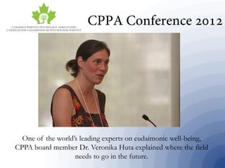 One of the world’s leading experts on eudaimonic well-being,
CPPA board member Dr. Veronika Huta explained where the field
needs to go in the future.
 