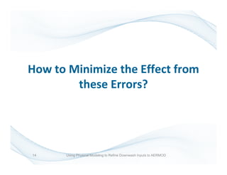 How to Minimize the Effect from
these Errors?
14 Using Physical Modeling to Refine Downwash Inputs to AERMOD
 