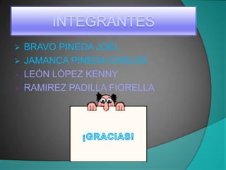  BRAVO PINEDA JOEL
 JAMANCA PINEDA CARLOS
 LEÓN LÓPEZ KENNY
 RAMIREZ PADILLA FIORELLA
 