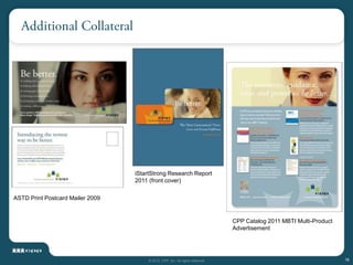 iStartStrong Research Report
                                  2011 (front cover)

ASTD Print Postcard Mailer 2009


                                                                              CPP Catalog 2011 MBTI Multi-Product
                                                                              Advertisement




                                      © 2012, CPP, Inc. All rights reserved                                         16
 