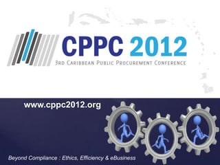 www.cppc2012.org




Beyond Compliance : Ethics, Efficiency & eBusiness
 