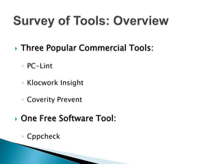    Three Popular Commercial Tools:

    ◦ PC-Lint

    ◦ Klocwork Insight

    ◦ Coverity Prevent

   One Free Software Tool:

    ◦ Cppcheck
 