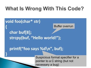 Buffer overrun




Suspicious format specifier for a
pointer to a C string (but not
necessary a bug)
 